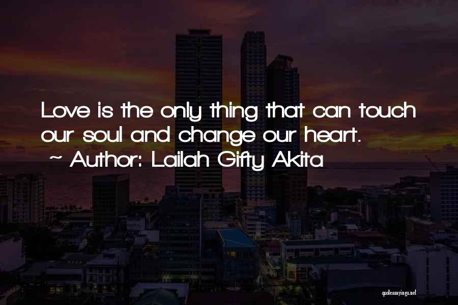 Lailah Gifty Akita Quotes: Love Is The Only Thing That Can Touch Our Soul And Change Our Heart.