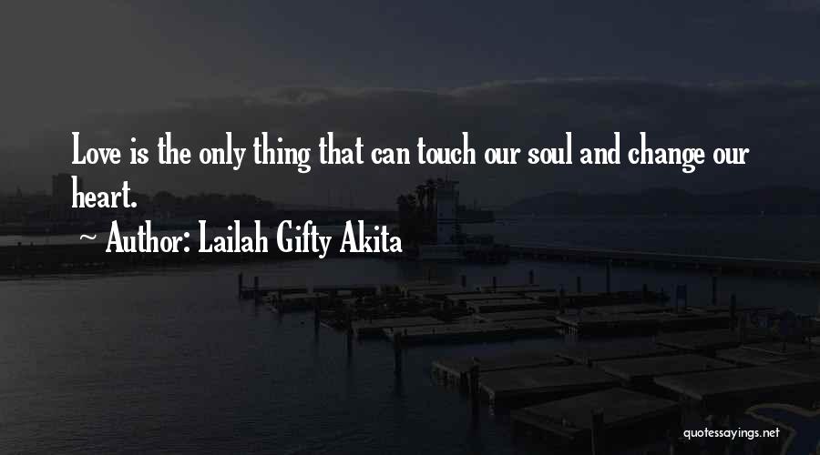 Lailah Gifty Akita Quotes: Love Is The Only Thing That Can Touch Our Soul And Change Our Heart.