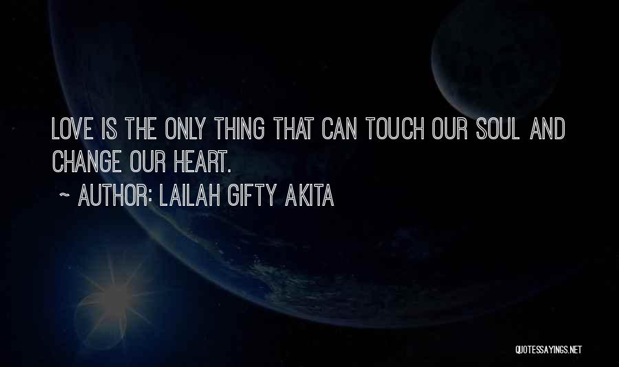 Lailah Gifty Akita Quotes: Love Is The Only Thing That Can Touch Our Soul And Change Our Heart.