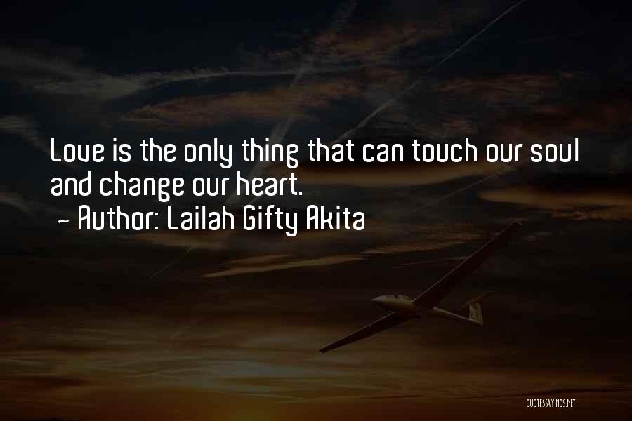 Lailah Gifty Akita Quotes: Love Is The Only Thing That Can Touch Our Soul And Change Our Heart.