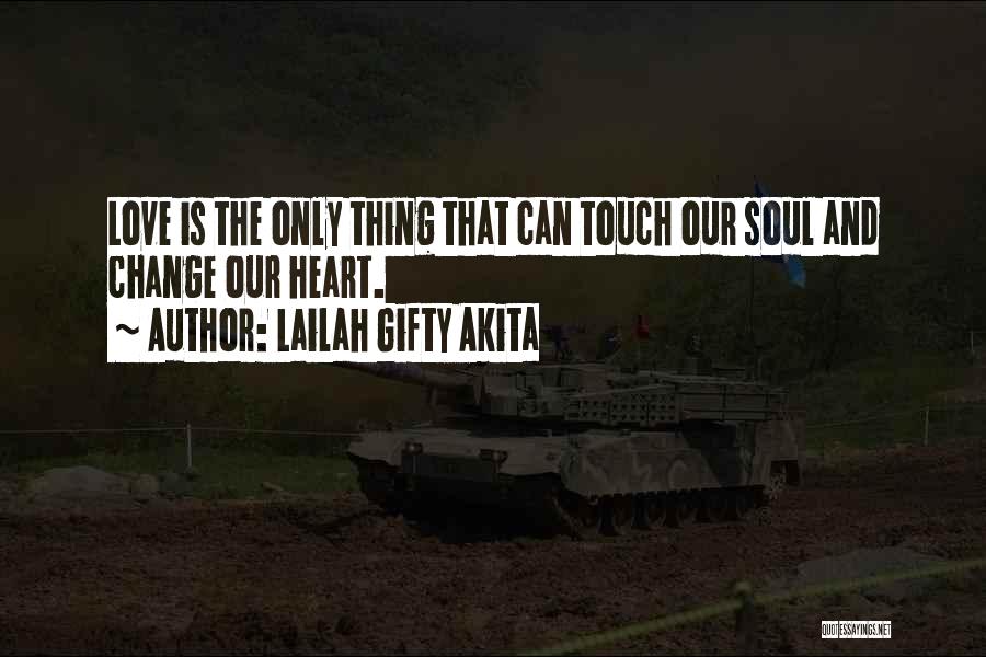 Lailah Gifty Akita Quotes: Love Is The Only Thing That Can Touch Our Soul And Change Our Heart.