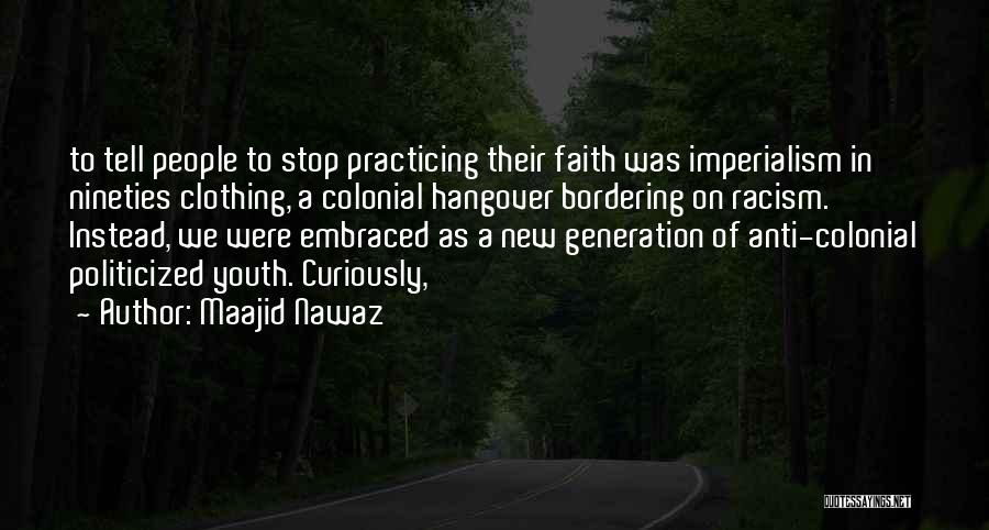 Maajid Nawaz Quotes: To Tell People To Stop Practicing Their Faith Was Imperialism In Nineties Clothing, A Colonial Hangover Bordering On Racism. Instead,