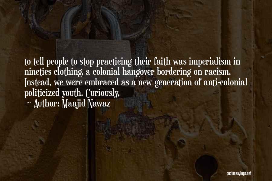 Maajid Nawaz Quotes: To Tell People To Stop Practicing Their Faith Was Imperialism In Nineties Clothing, A Colonial Hangover Bordering On Racism. Instead,