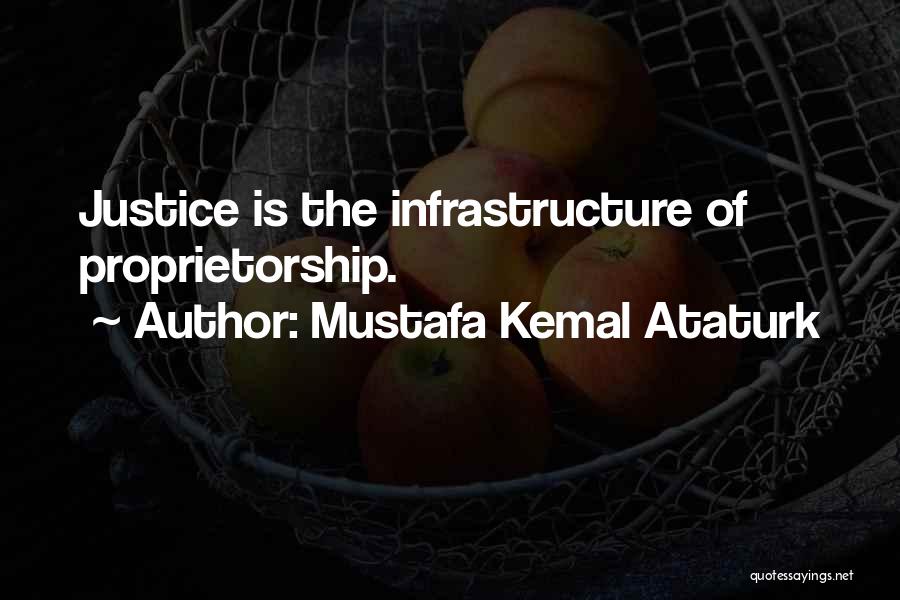 Mustafa Kemal Ataturk Quotes: Justice Is The Infrastructure Of Proprietorship.