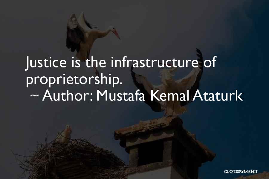 Mustafa Kemal Ataturk Quotes: Justice Is The Infrastructure Of Proprietorship.