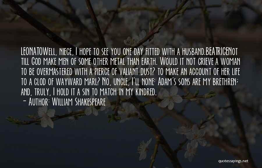 William Shakespeare Quotes: Leonatowell, Niece, I Hope To See You One Day Fitted With A Husband.beatricenot Till God Make Men Of Some Other