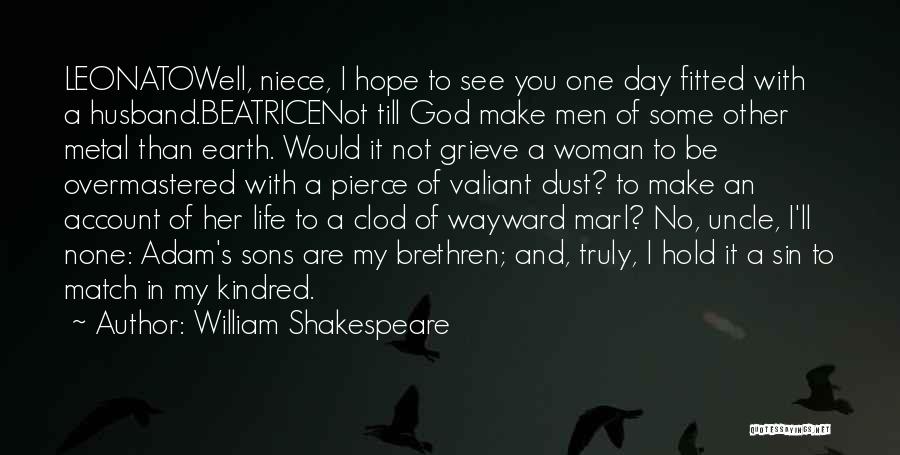 William Shakespeare Quotes: Leonatowell, Niece, I Hope To See You One Day Fitted With A Husband.beatricenot Till God Make Men Of Some Other