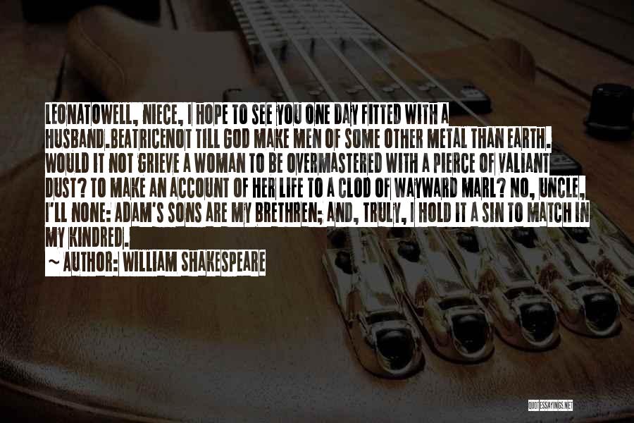 William Shakespeare Quotes: Leonatowell, Niece, I Hope To See You One Day Fitted With A Husband.beatricenot Till God Make Men Of Some Other