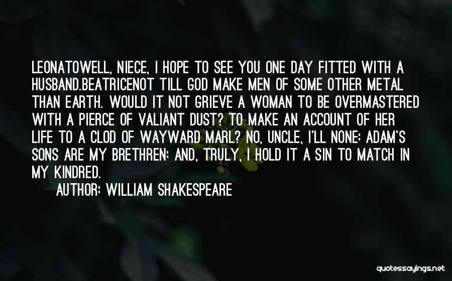 William Shakespeare Quotes: Leonatowell, Niece, I Hope To See You One Day Fitted With A Husband.beatricenot Till God Make Men Of Some Other