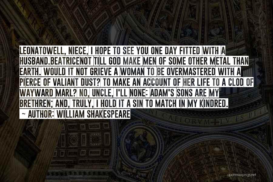 William Shakespeare Quotes: Leonatowell, Niece, I Hope To See You One Day Fitted With A Husband.beatricenot Till God Make Men Of Some Other