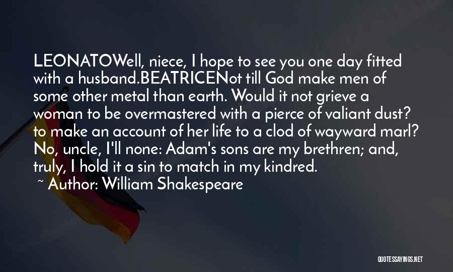 William Shakespeare Quotes: Leonatowell, Niece, I Hope To See You One Day Fitted With A Husband.beatricenot Till God Make Men Of Some Other