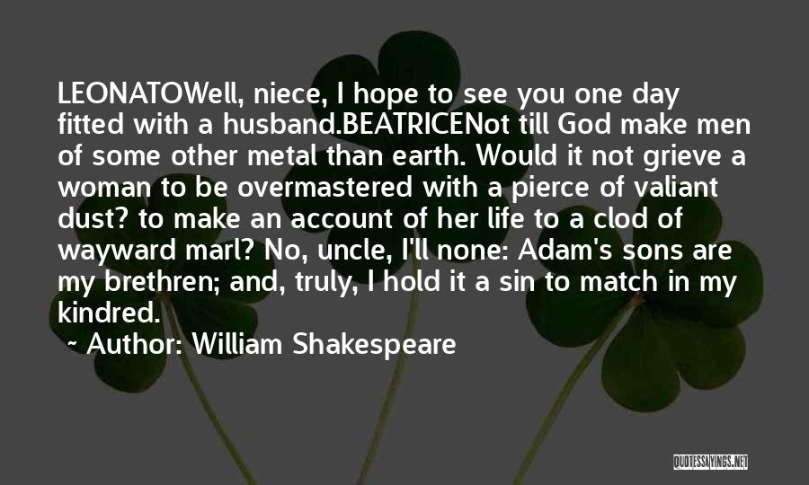 William Shakespeare Quotes: Leonatowell, Niece, I Hope To See You One Day Fitted With A Husband.beatricenot Till God Make Men Of Some Other