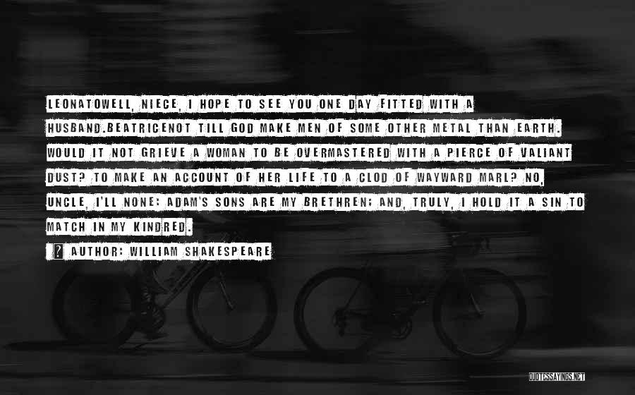 William Shakespeare Quotes: Leonatowell, Niece, I Hope To See You One Day Fitted With A Husband.beatricenot Till God Make Men Of Some Other