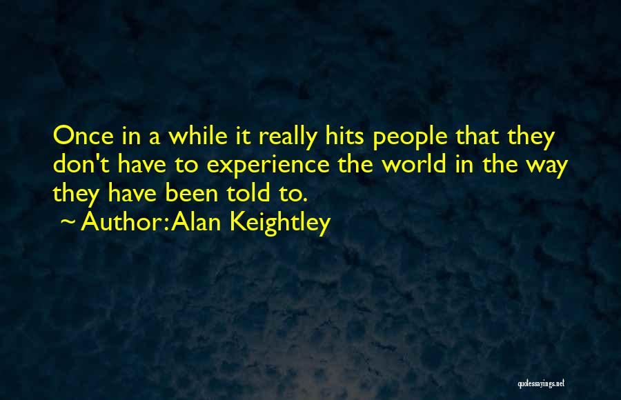 Alan Keightley Quotes: Once In A While It Really Hits People That They Don't Have To Experience The World In The Way They