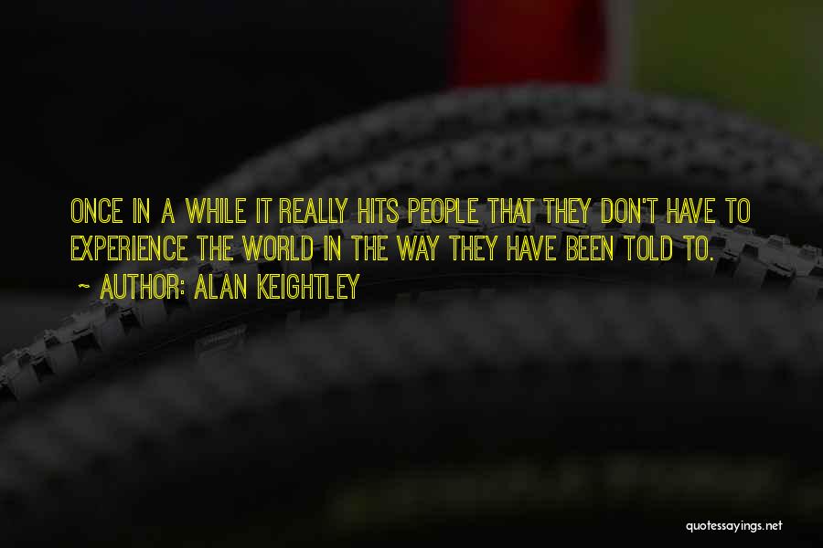 Alan Keightley Quotes: Once In A While It Really Hits People That They Don't Have To Experience The World In The Way They