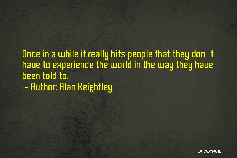 Alan Keightley Quotes: Once In A While It Really Hits People That They Don't Have To Experience The World In The Way They