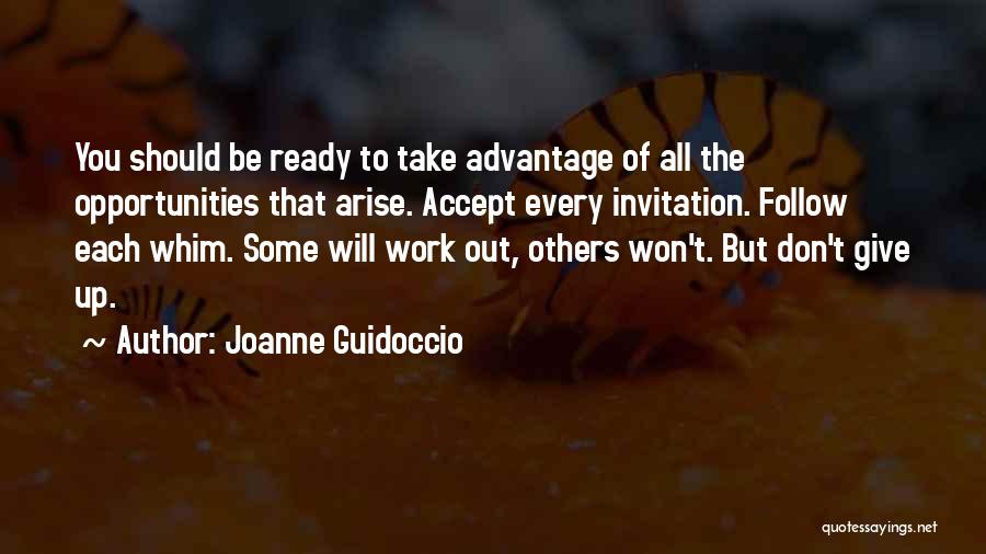 Joanne Guidoccio Quotes: You Should Be Ready To Take Advantage Of All The Opportunities That Arise. Accept Every Invitation. Follow Each Whim. Some