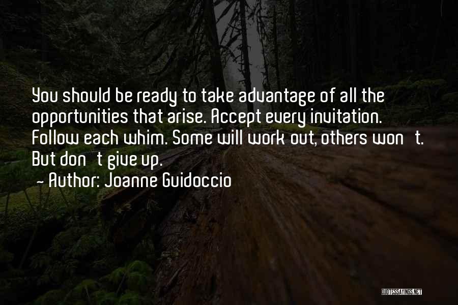Joanne Guidoccio Quotes: You Should Be Ready To Take Advantage Of All The Opportunities That Arise. Accept Every Invitation. Follow Each Whim. Some
