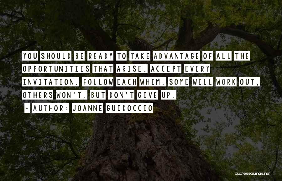 Joanne Guidoccio Quotes: You Should Be Ready To Take Advantage Of All The Opportunities That Arise. Accept Every Invitation. Follow Each Whim. Some