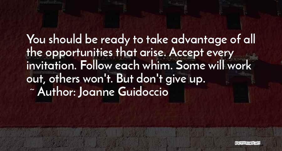 Joanne Guidoccio Quotes: You Should Be Ready To Take Advantage Of All The Opportunities That Arise. Accept Every Invitation. Follow Each Whim. Some