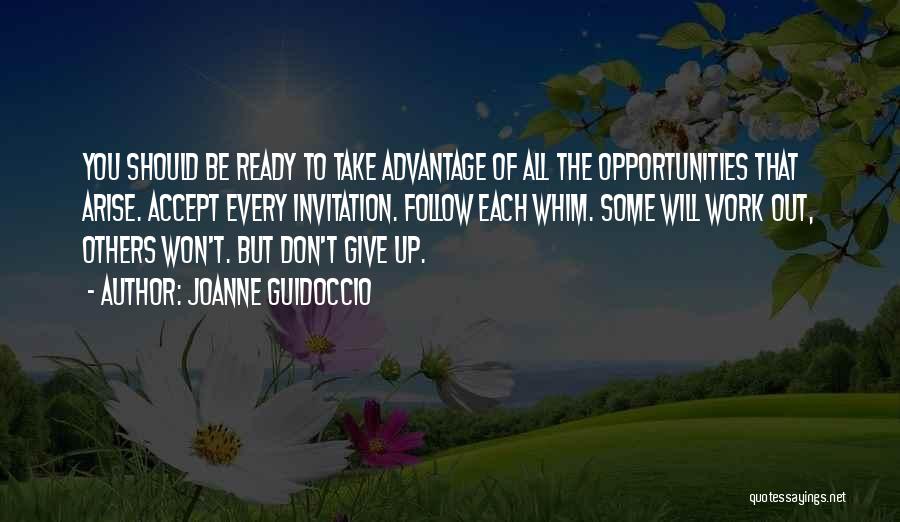 Joanne Guidoccio Quotes: You Should Be Ready To Take Advantage Of All The Opportunities That Arise. Accept Every Invitation. Follow Each Whim. Some