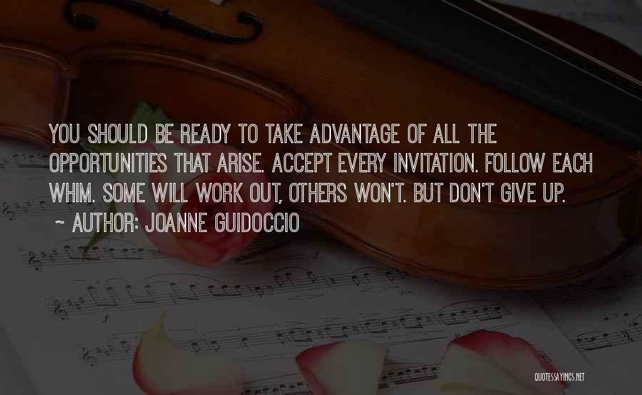 Joanne Guidoccio Quotes: You Should Be Ready To Take Advantage Of All The Opportunities That Arise. Accept Every Invitation. Follow Each Whim. Some