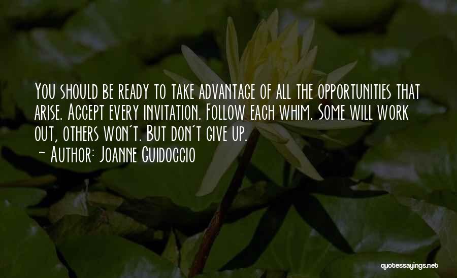 Joanne Guidoccio Quotes: You Should Be Ready To Take Advantage Of All The Opportunities That Arise. Accept Every Invitation. Follow Each Whim. Some