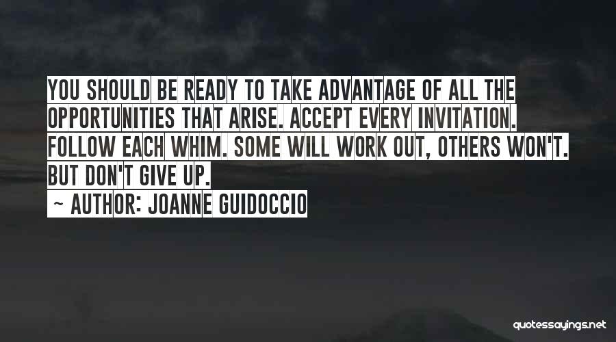 Joanne Guidoccio Quotes: You Should Be Ready To Take Advantage Of All The Opportunities That Arise. Accept Every Invitation. Follow Each Whim. Some