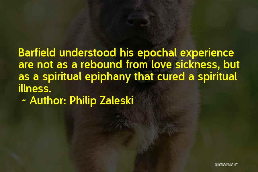 Philip Zaleski Quotes: Barfield Understood His Epochal Experience Are Not As A Rebound From Love Sickness, But As A Spiritual Epiphany That Cured