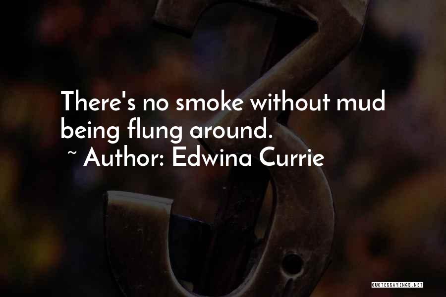 Edwina Currie Quotes: There's No Smoke Without Mud Being Flung Around.