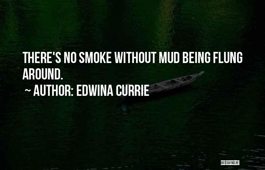 Edwina Currie Quotes: There's No Smoke Without Mud Being Flung Around.