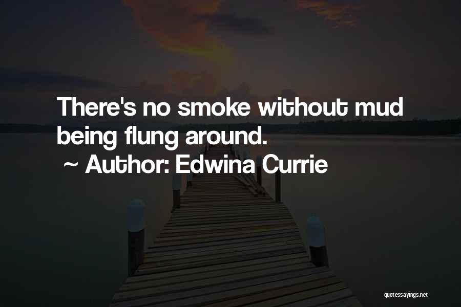 Edwina Currie Quotes: There's No Smoke Without Mud Being Flung Around.