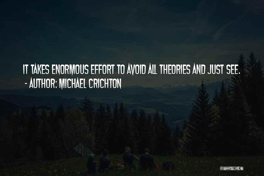 Michael Crichton Quotes: It Takes Enormous Effort To Avoid All Theories And Just See.