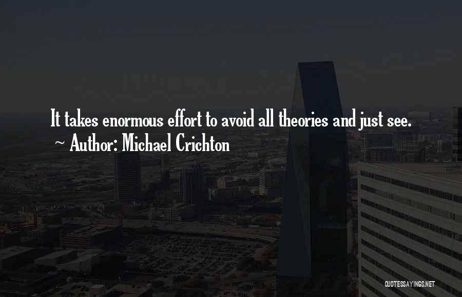 Michael Crichton Quotes: It Takes Enormous Effort To Avoid All Theories And Just See.