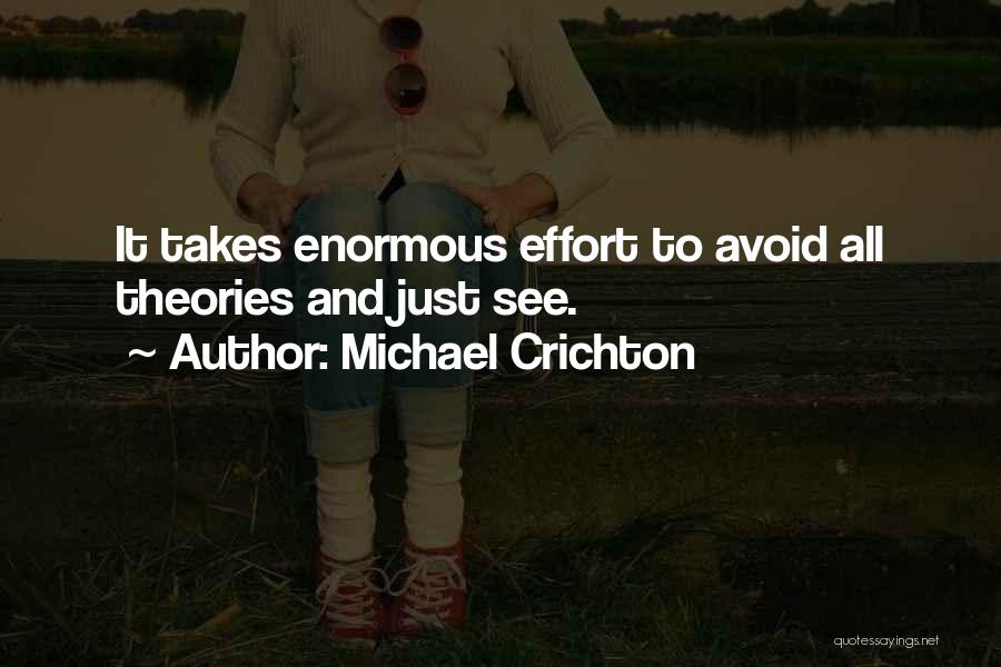 Michael Crichton Quotes: It Takes Enormous Effort To Avoid All Theories And Just See.