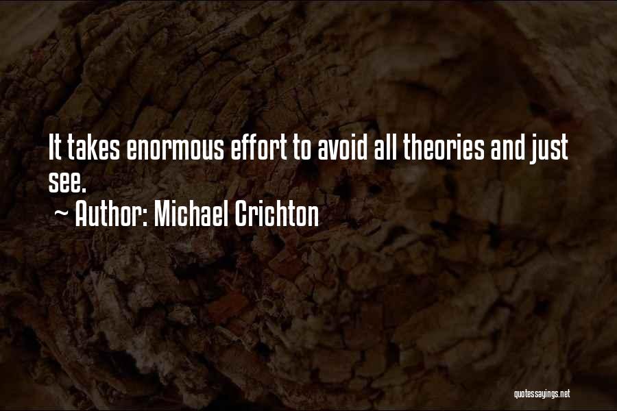 Michael Crichton Quotes: It Takes Enormous Effort To Avoid All Theories And Just See.