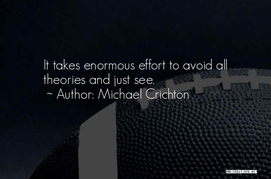 Michael Crichton Quotes: It Takes Enormous Effort To Avoid All Theories And Just See.