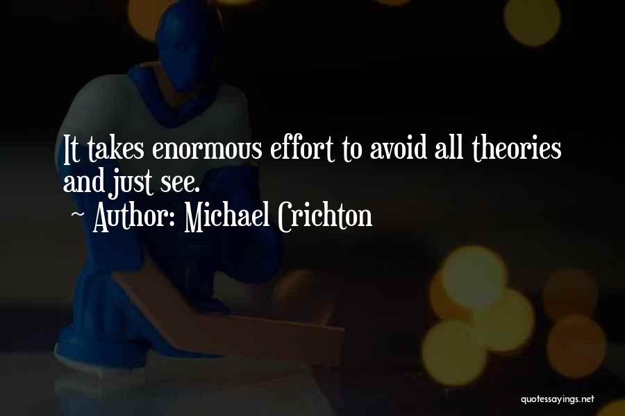 Michael Crichton Quotes: It Takes Enormous Effort To Avoid All Theories And Just See.