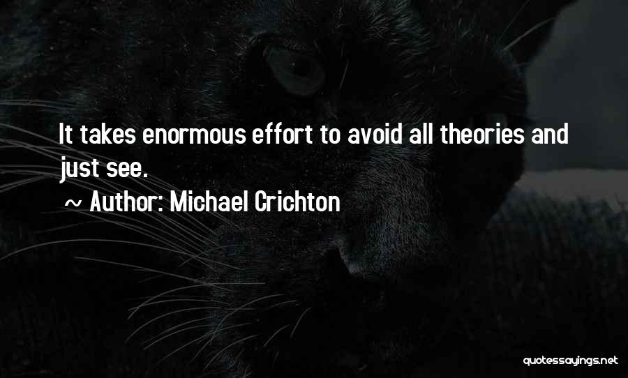 Michael Crichton Quotes: It Takes Enormous Effort To Avoid All Theories And Just See.