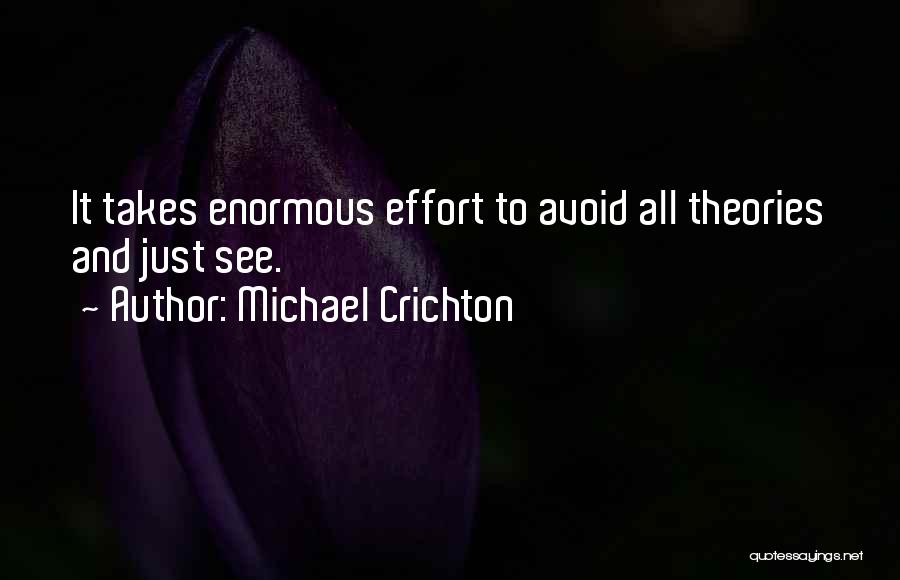 Michael Crichton Quotes: It Takes Enormous Effort To Avoid All Theories And Just See.