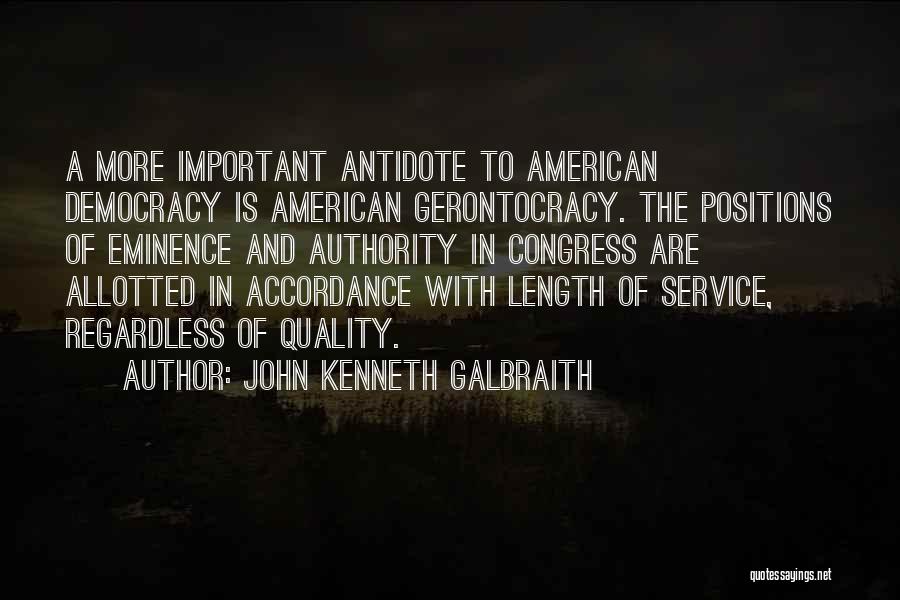John Kenneth Galbraith Quotes: A More Important Antidote To American Democracy Is American Gerontocracy. The Positions Of Eminence And Authority In Congress Are Allotted