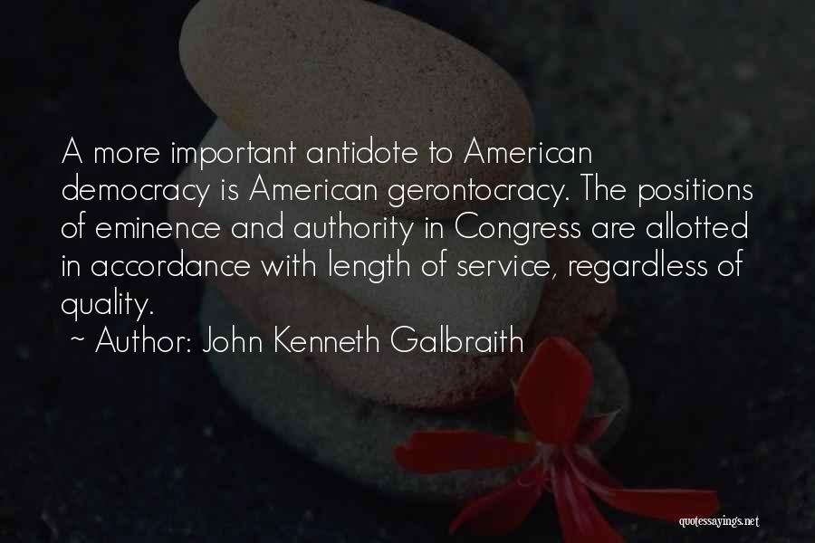 John Kenneth Galbraith Quotes: A More Important Antidote To American Democracy Is American Gerontocracy. The Positions Of Eminence And Authority In Congress Are Allotted