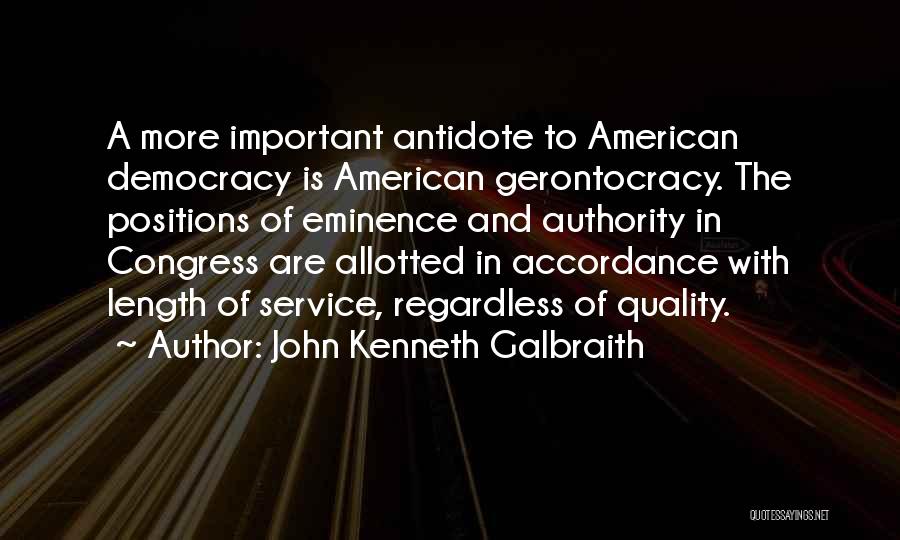 John Kenneth Galbraith Quotes: A More Important Antidote To American Democracy Is American Gerontocracy. The Positions Of Eminence And Authority In Congress Are Allotted
