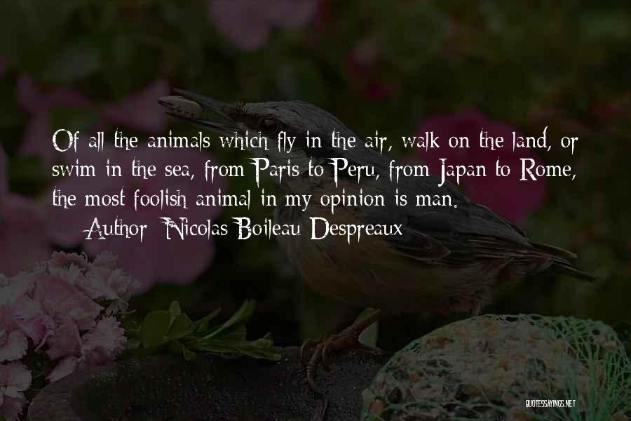 Nicolas Boileau-Despreaux Quotes: Of All The Animals Which Fly In The Air, Walk On The Land, Or Swim In The Sea, From Paris