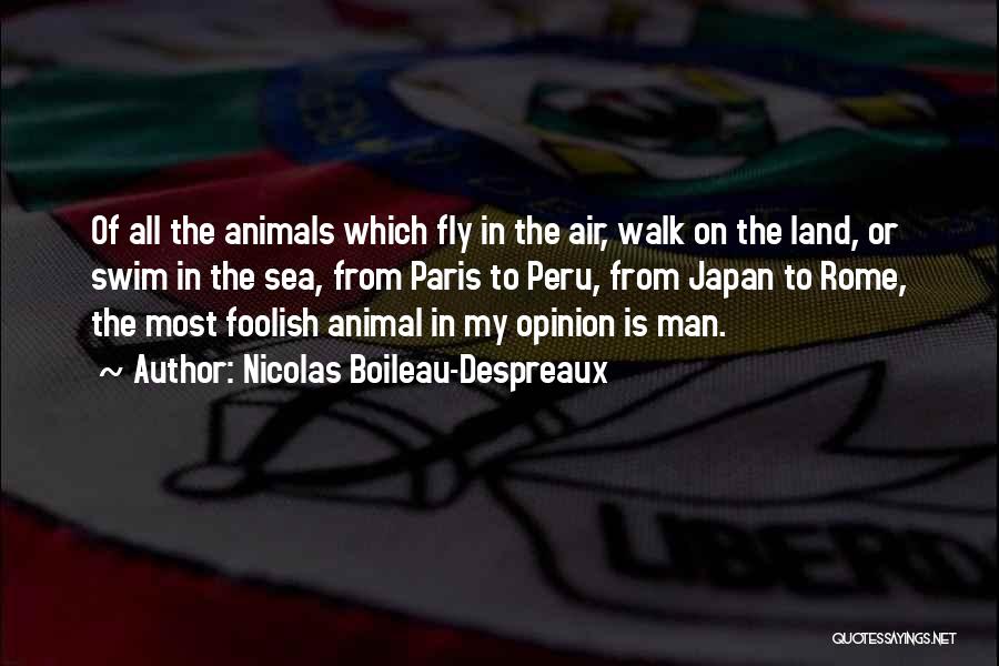 Nicolas Boileau-Despreaux Quotes: Of All The Animals Which Fly In The Air, Walk On The Land, Or Swim In The Sea, From Paris
