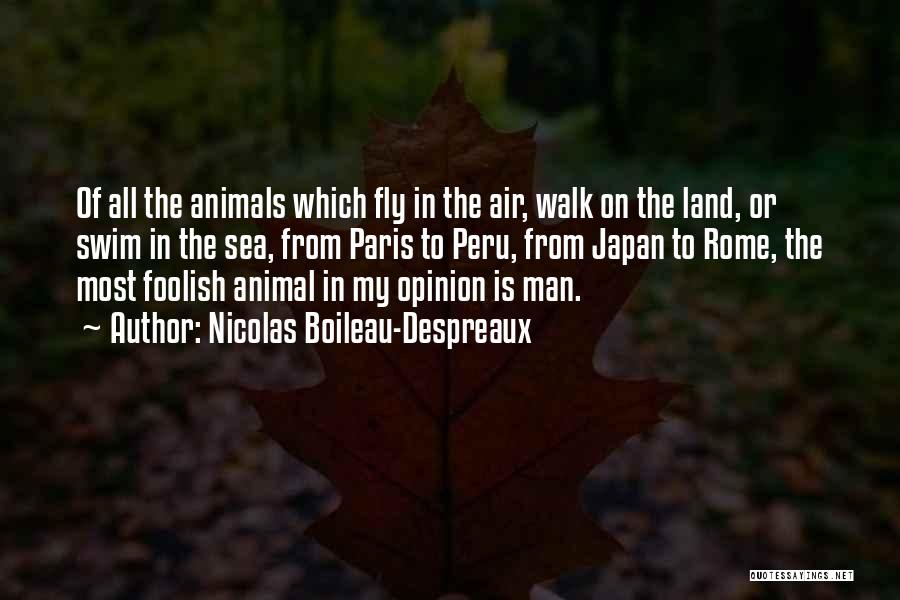 Nicolas Boileau-Despreaux Quotes: Of All The Animals Which Fly In The Air, Walk On The Land, Or Swim In The Sea, From Paris