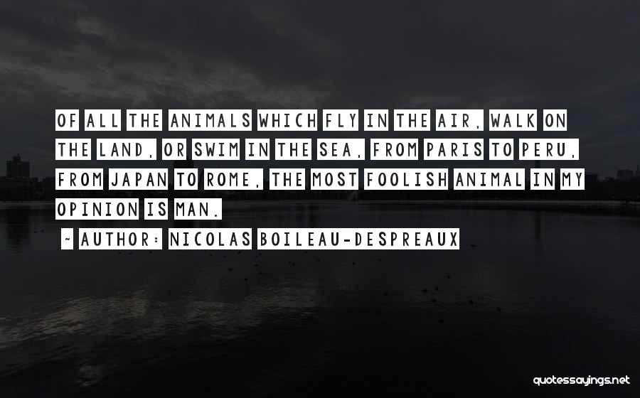 Nicolas Boileau-Despreaux Quotes: Of All The Animals Which Fly In The Air, Walk On The Land, Or Swim In The Sea, From Paris
