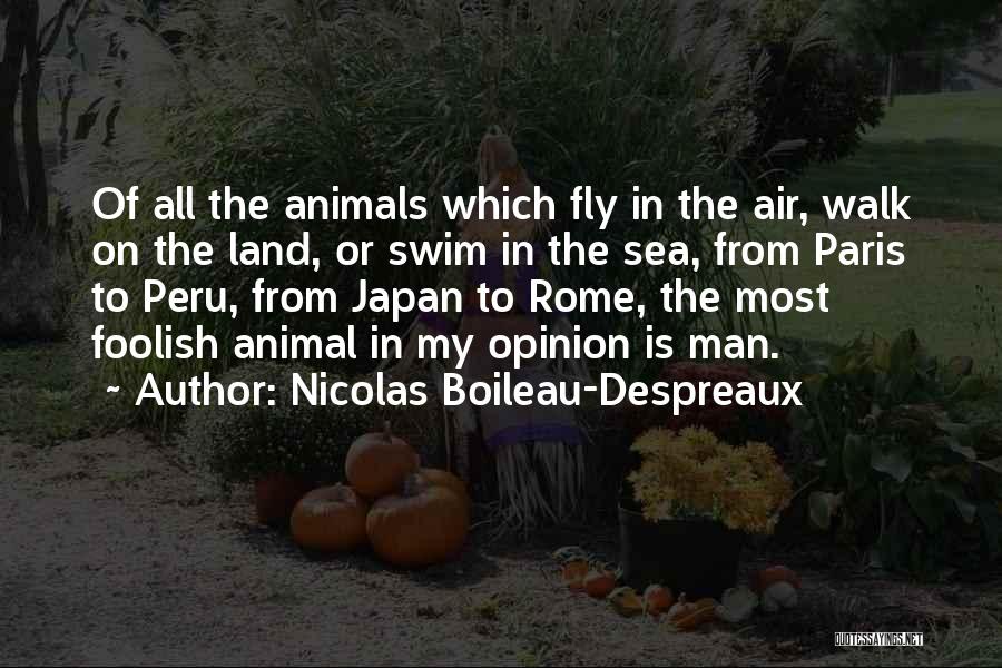 Nicolas Boileau-Despreaux Quotes: Of All The Animals Which Fly In The Air, Walk On The Land, Or Swim In The Sea, From Paris