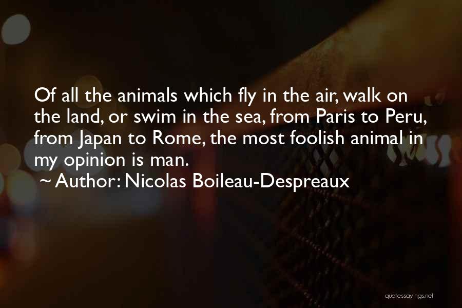 Nicolas Boileau-Despreaux Quotes: Of All The Animals Which Fly In The Air, Walk On The Land, Or Swim In The Sea, From Paris