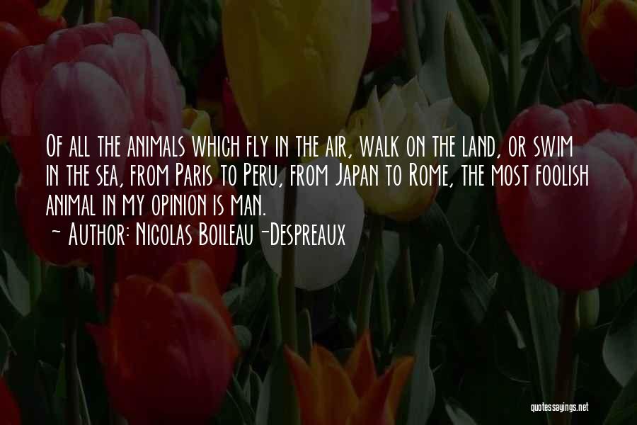 Nicolas Boileau-Despreaux Quotes: Of All The Animals Which Fly In The Air, Walk On The Land, Or Swim In The Sea, From Paris